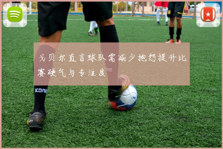 戈贝尔直言球队需减少抱怨提升比赛硬气与专注度