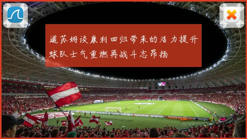 道苏姆谈康利回归带来的活力提升球队士气重燃再战斗志昂扬